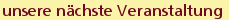 unsere nächste Veranstaltung